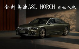 奥迪首款D+级旗舰——全新奥迪A8L Horch创始人版全球首发