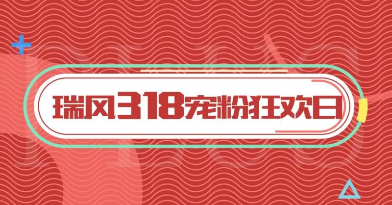瑞风318品牌日凭实力宠粉，让这个3月购车正当时