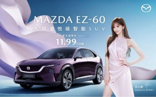 11.99万元起！长安马自达MAZDA EZ-60正式上市“甜蜜天后”王心凌担任EZ-60产品代言人