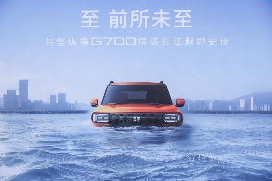 至 前所未至！纵横G700成功横渡长江，开启中国豪华越野新时代