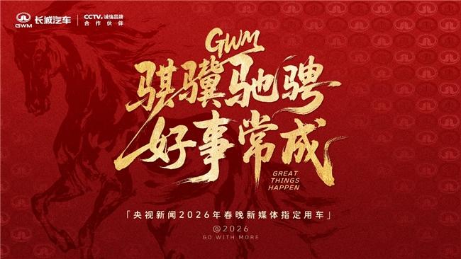 长城汽车成为央视新闻2026年春晚新媒体指定用车，硬核护航彰显品牌实力