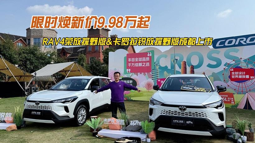 限时焕新价9.98万起，RAV4荣放探野版/卡罗拉锐放探野版成都上市